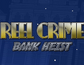 Reel Crime Bank Heist